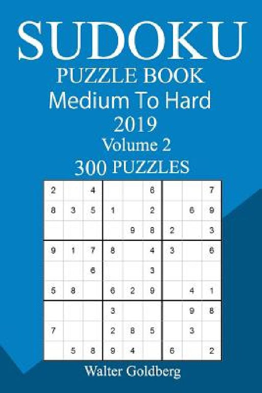 300 Medium to Hard Sudoku Puzzle Book 2019 by Walter Goldberg