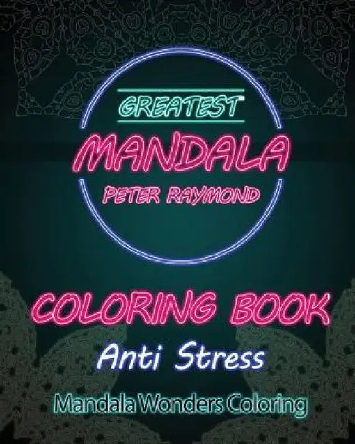 Anti Stress Coloring Book: Mandala Wonders Coloring by Peter Raymond