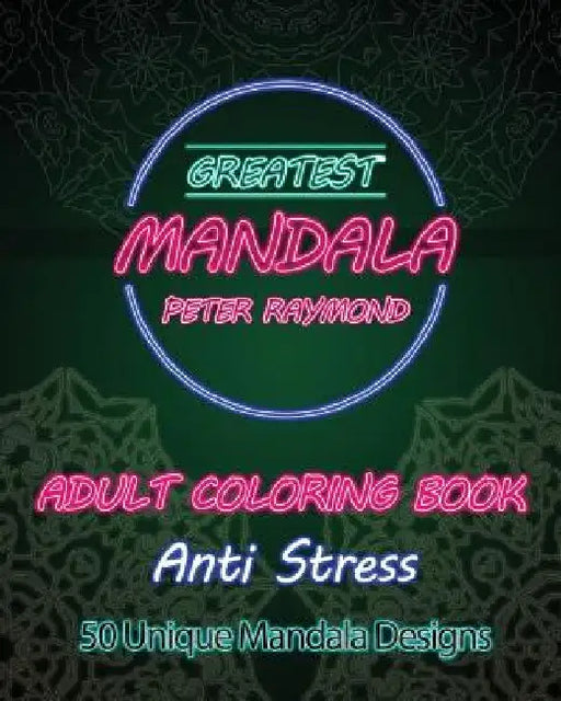 Anti Stress Adult Coloring Book: 50 Unique Mandala Designs by Peter Raymond