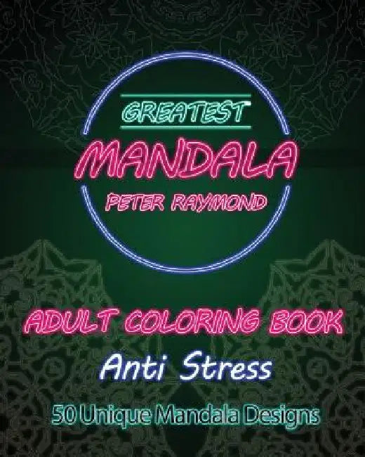 Anti Stress Adult Coloring Book: 50 Unique Mandala Designs by Peter Raymond