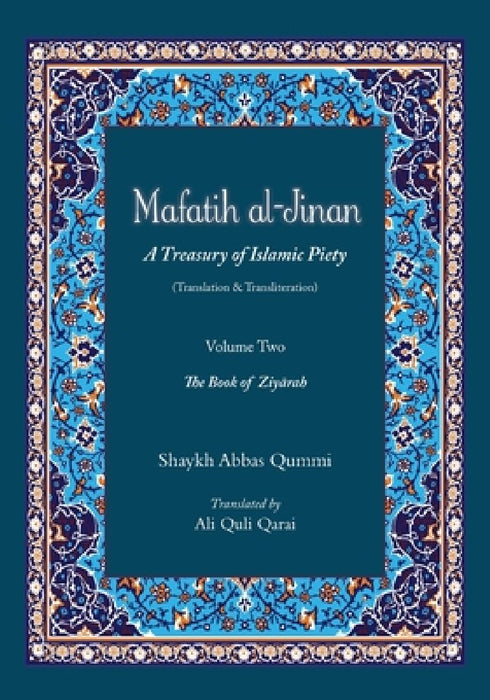 Mafatih al-Jinan: A Treasury of Islamic Piety (Translation & Transliteration): Volume Two: The Book of Ziyarah by Ali Quli Qarai