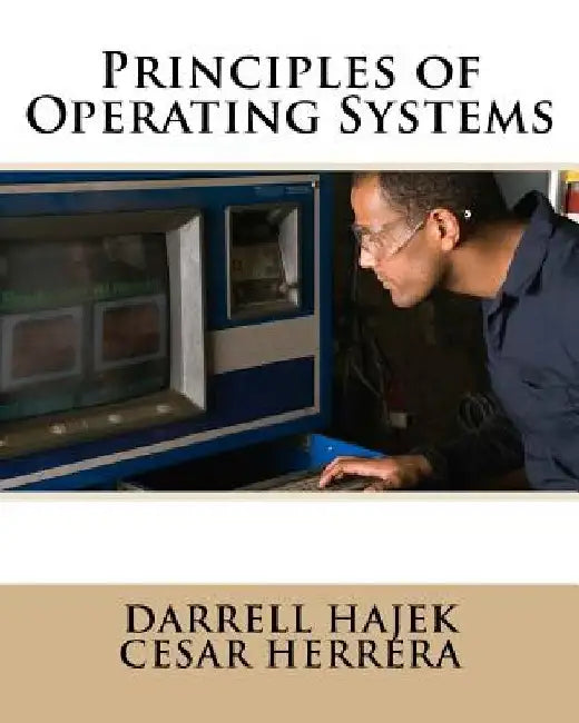 Principles of Operating Systems by Cesar Herrera
