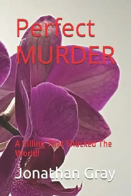 Perfect MURDER: A Killing That Shocked The World! by Jonathan Gray
