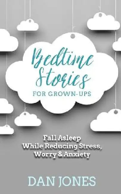 Bedtime Stories for Grown-ups: Fall Asleep While Reducing Stress, Worry & Anxiety by Dan Jones