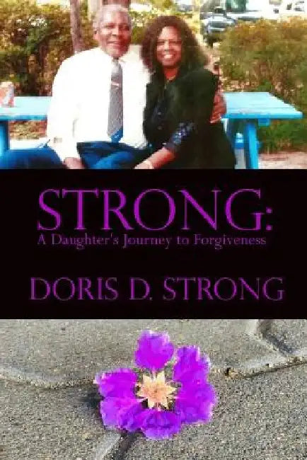 Strong: A Daughter's Journey to Forgiveness by Doris D. Strong