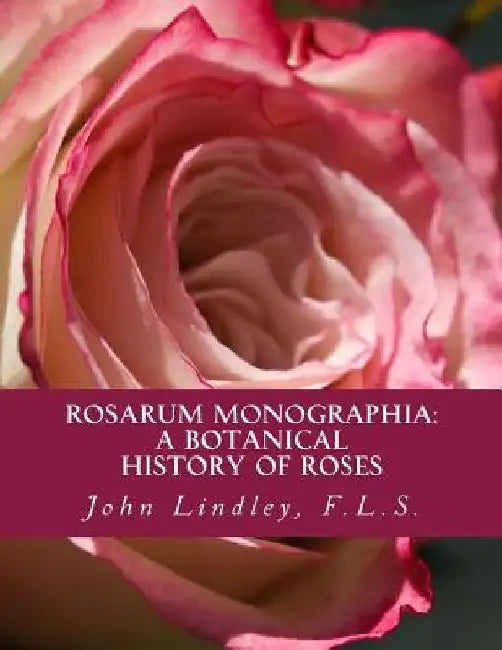 Rosarum Monographia: A Botanical History of Roses by Roger Chambers