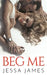 Beg Me by Jessa James