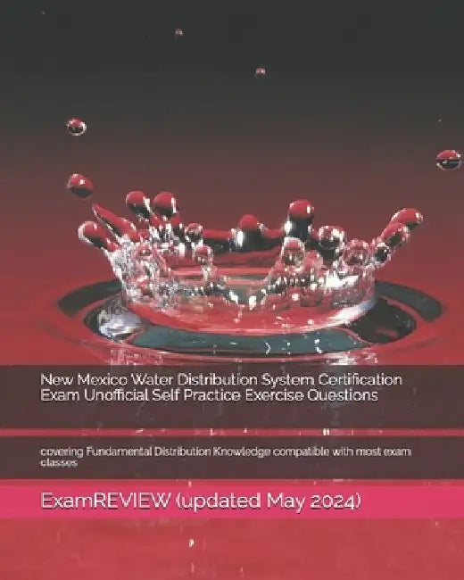 New Mexico Water Distribution System Certification Exam Unofficial Self Practice Exercise Questions: covering Fundamental Distribution Knowledge compa by Examreview