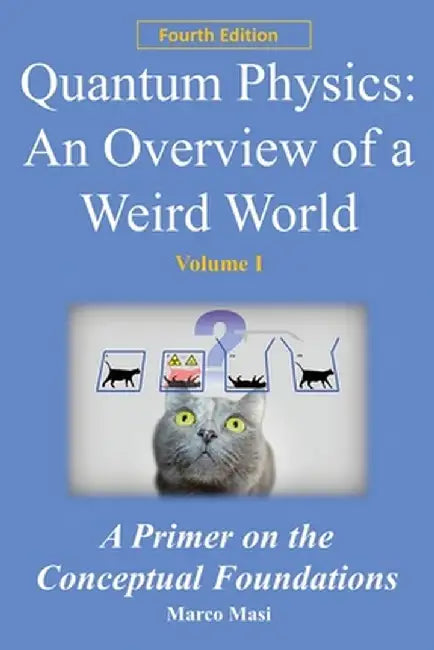 Quantum Physics: An Overview of a Weird World: A Primer on the Conceptual Foundations of Quantum Physics for All by Marco Masi