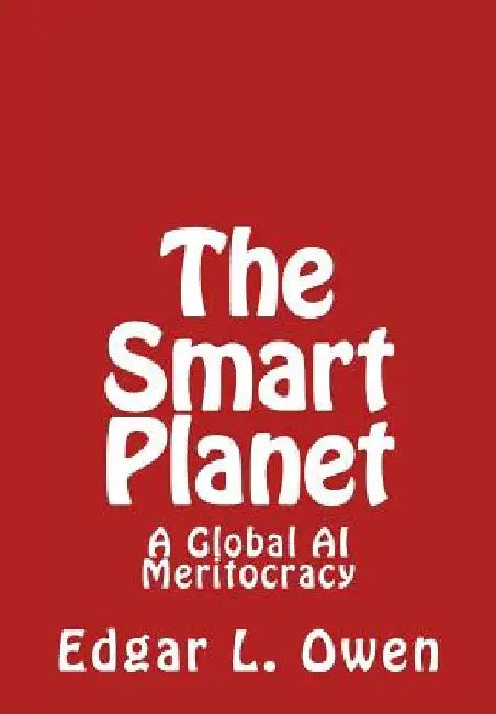 The Smart Planet: A Global AI Meritocracy by Edgar L. Owen