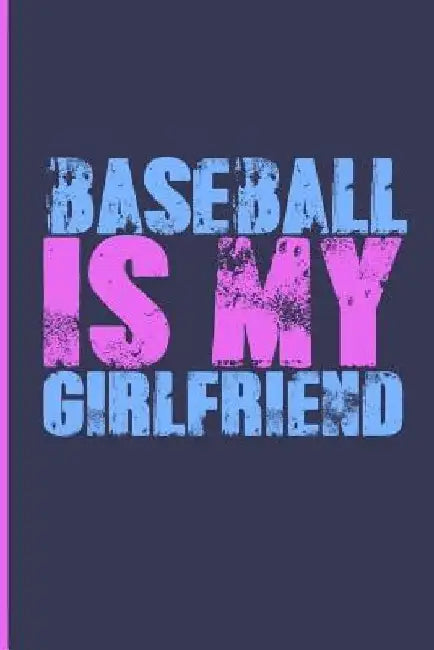 Baseball Is My Girlfriend: Baseball Is My Girlfriend by Nathan Koorey