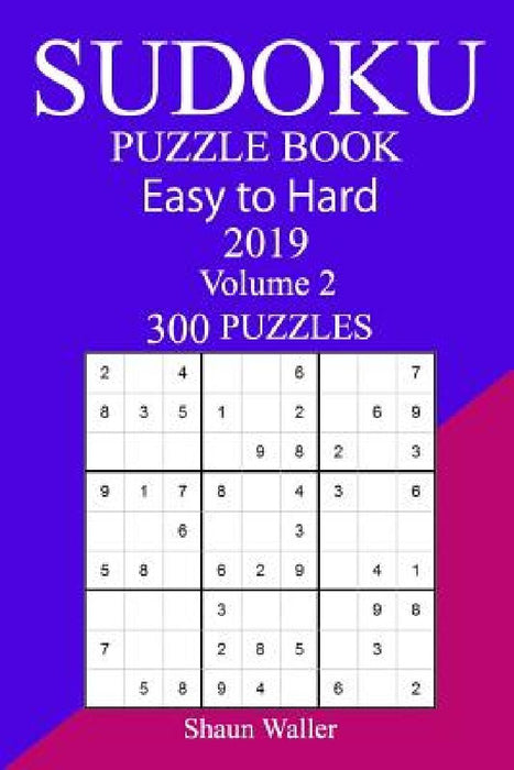 300 Easy to Hard Sudoku Puzzle Book 2019 by Shaun Waller