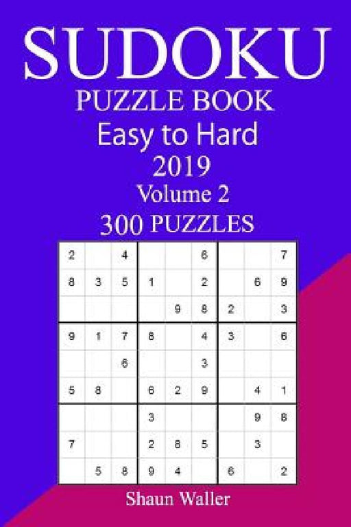 300 Easy to Hard Sudoku Puzzle Book 2019 by Shaun Waller
