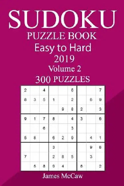 300 Easy to Hard Sudoku Puzzle Book 2019 by James McCaw