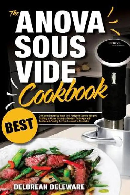Anova Sous Vide Cookbook: Best Complete Effortless Meals and Perfectly Cooked Recipes Crafting at Home through a Modern Technique with Restauran by Delorean Deleware