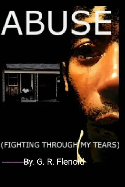Abuse: Fighting through my tears by G. R. Flenoid