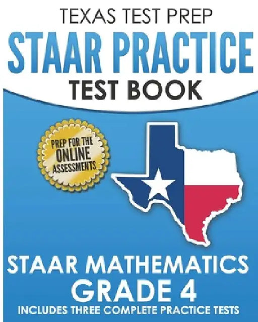 TEXAS TEST PREP STAAR Practice Test Book STAAR Mathematics Grade 4: Includes 3 Complete STAAR Math Practice Tests by T. Hawas