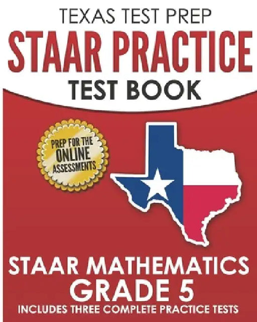 TEXAS TEST PREP STAAR Practice Test Book STAAR Mathematics Grade 5: Includes 3 Complete STAAR Math Practice Tests by T. Hawas