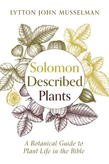 Solomon Described Plants: A Botanical Guide to Plant Life in the Bible by Lytton John Musselman