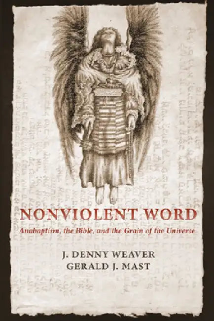 Nonviolent Word: Anabaptism, the Bible, and the Grain of the Universe by J. Denny Weaver