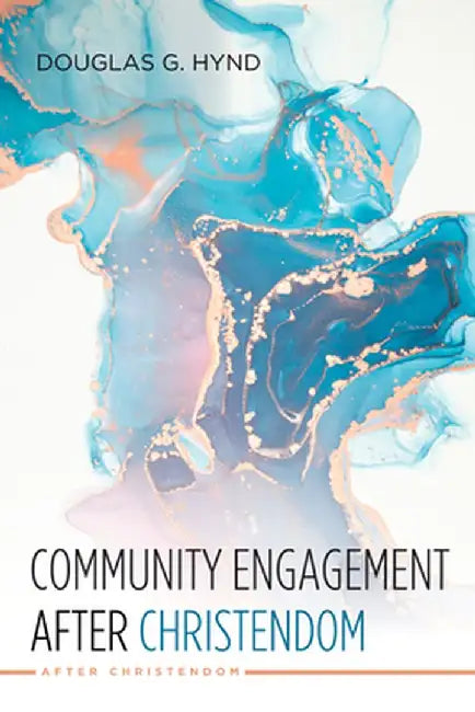Community Engagement after Christendom by Douglas G. Hynd