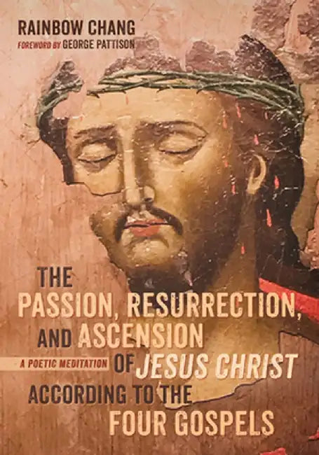 The Passion, Resurrection, and Ascension of Jesus Christ According to the Four Gospels (PDF) by Rainbow Chang