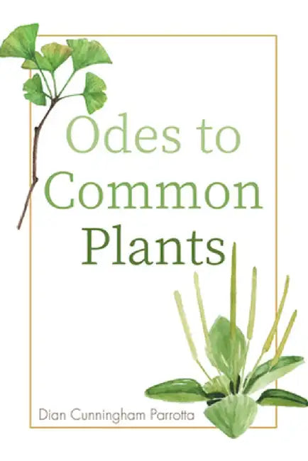 Odes to Common Plants by Dian Cunningham Parrotta