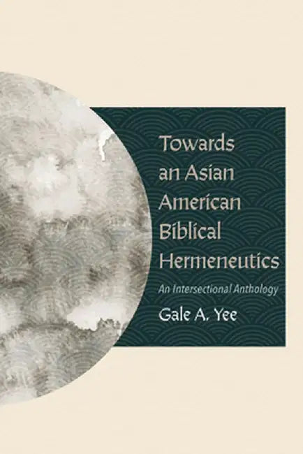 Towards an Asian American Biblical Hermeneutics by Gale a. Yee