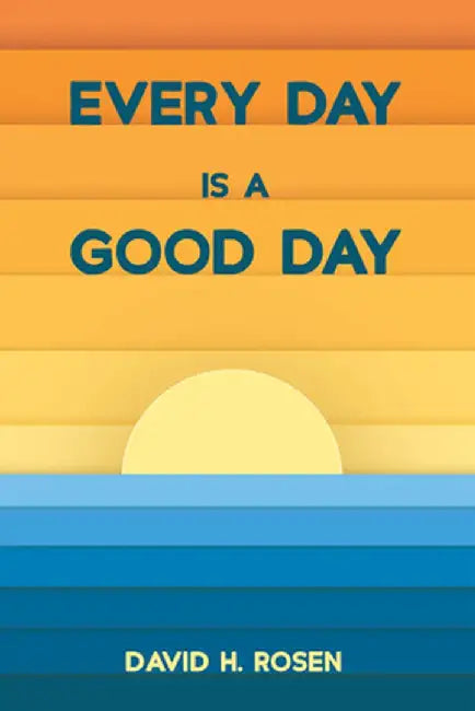 Every Day Is a Good Day by David H. Rosen