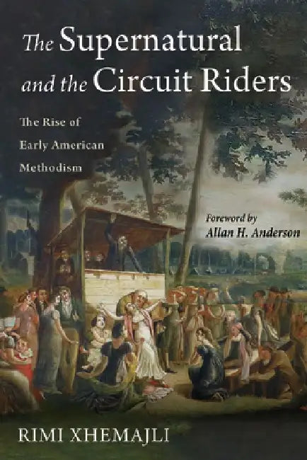 The Supernatural and the Circuit Riders: The Rise of Early American Methodism by Rimi Xhemajli