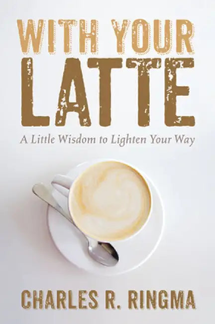 With Your Latte by Charles R. Ringma