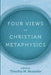 Four Views on Christian Metaphysics by Timothy M. Mosteller