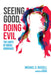 Seeing Good, Doing Evil by Michael D. Russell