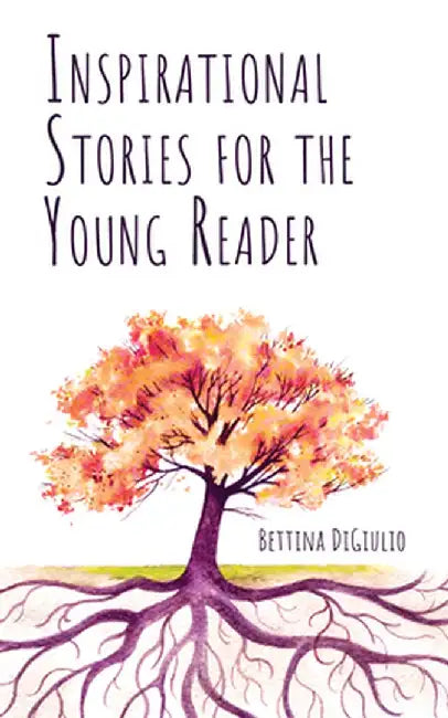 Inspirational Stories for the Young Reader by Bettina Digiulio