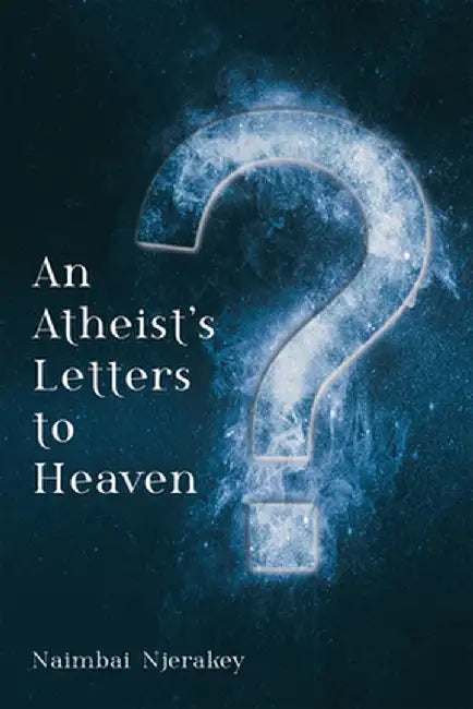 An Atheist's Letters to Heaven by Naimbai Njerakey