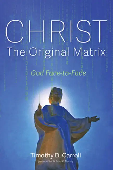 Christ-The Original Matrix by Timothy D. Carroll