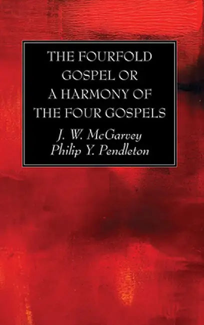 The Fourfold Gospel or a Harmony of the Four Gospels by J. W. McGarvey