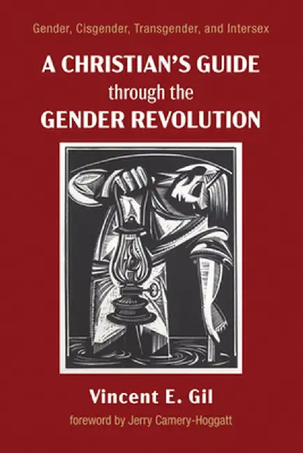 A Christian's Guide through the Gender Revolution by Vincent E. Gil