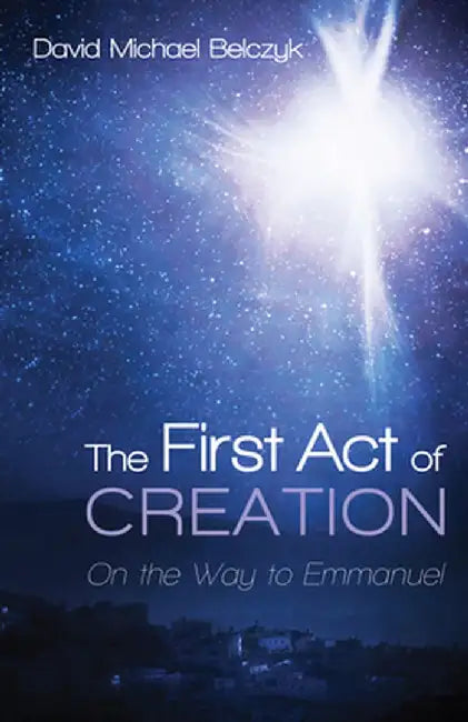 The First Act of Creation by David Michael Belczyk