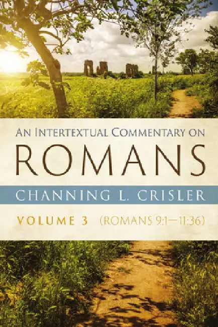 An Intertextual Commentary on Romans, Volume 3: Romans 9:1--11:36 by Channing L. Crisler
