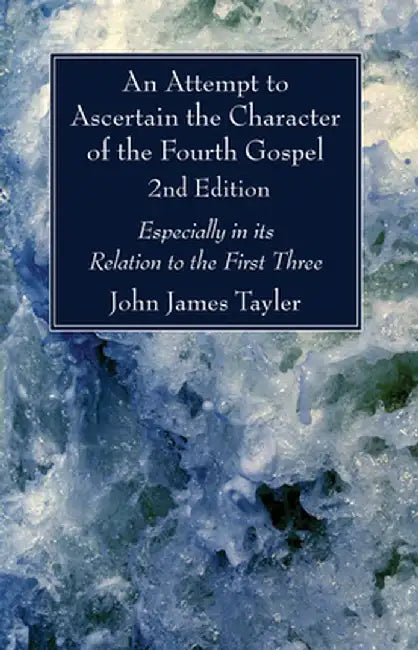 An Attempt to Ascertain the Character of the Fourth Gospel, 2nd Edition by John James Tayler