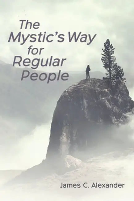 The Mystic's Way for Regular People by James C. Alexander