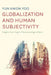 Globalization and Human Subjectivity: Insights from Hegel's Phenomenology of Spirit by Yun Kwon Yoo