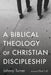 A Biblical Theology of Christian Discipleship by Johnny Turner