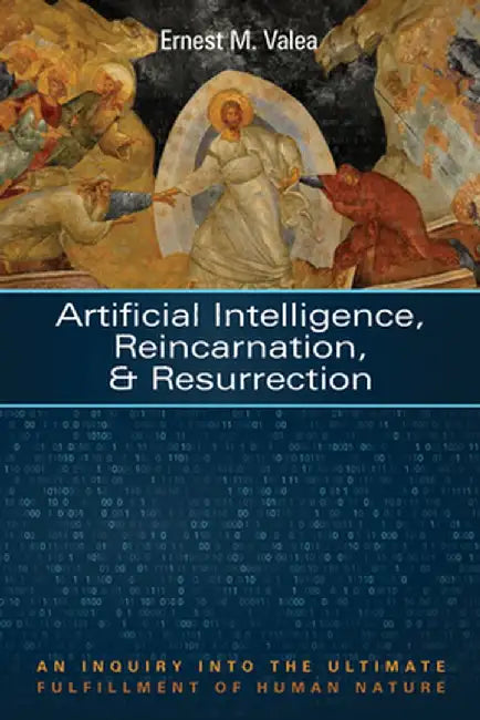Artificial Intelligence, Reincarnation, and Resurrection by Ernest M. Valea