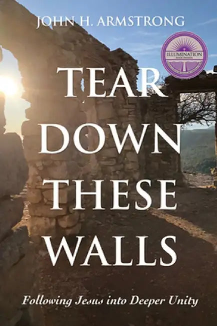 Tear Down These Walls by John H. Armstrong