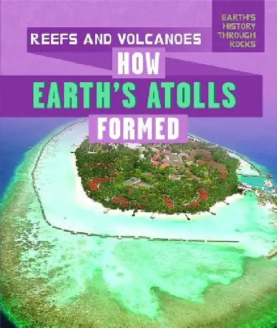 Reefs and Volcanoes: How Earth's Atolls Formed by Kathleen A. Klatte