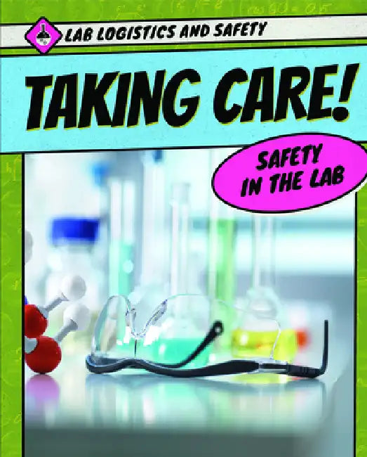 Taking Care! Safety in the Lab by Kathleen A. Klatte