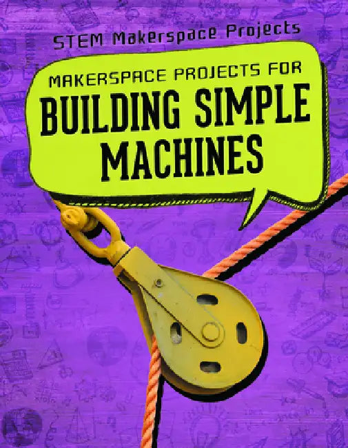 Makerspace Projects for Building Simple Machines by Brooks Butler Hays