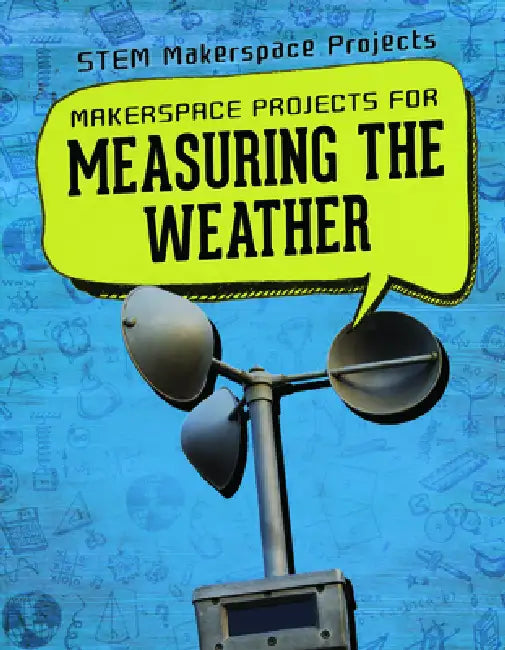 Makerspace Projects for Measuring the Weather by Barbara Martina Linde